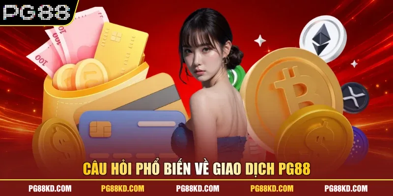 Câu hỏi phổ biến về giao dịch PG88