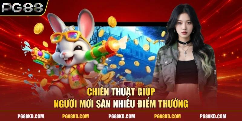 Chiến thuật giúp người mới săn nhiều điểm thưởng