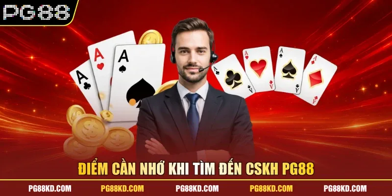 Điểm cần nhớ khi tìm đến CSKH PG88