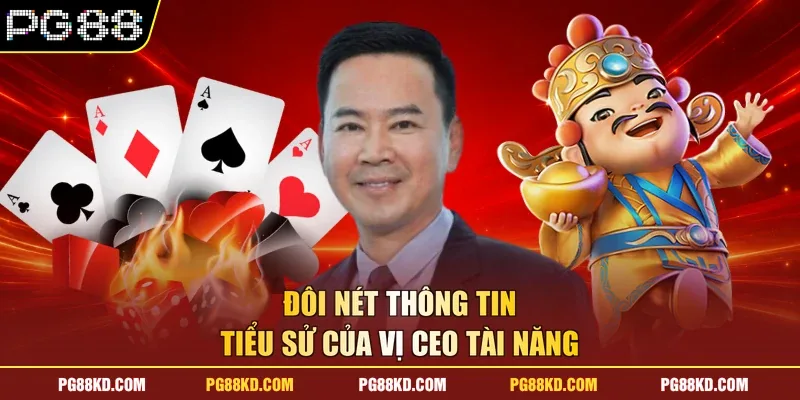 Đôi nét thông tin tiểu sử của vị CEO tài năng