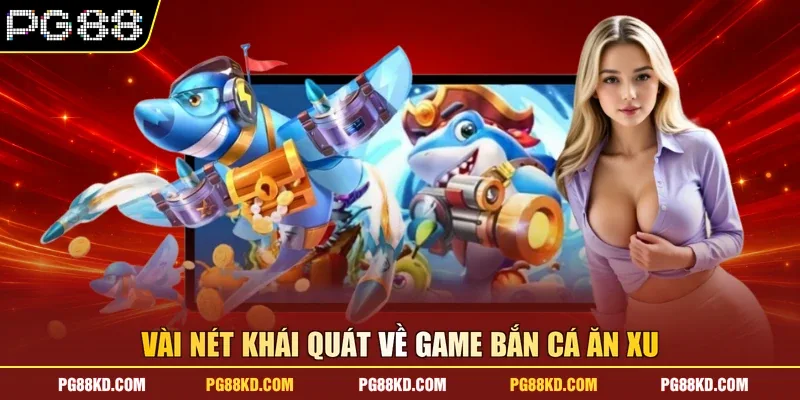 Vài nét khái quát về game bắn cá ăn xu